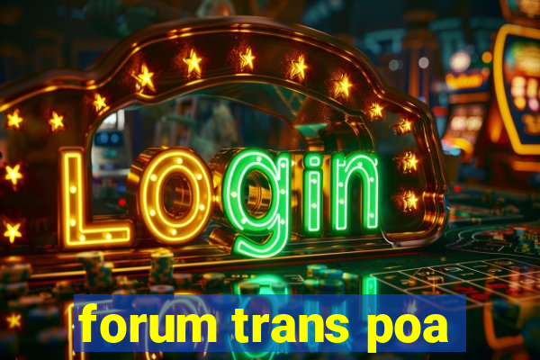 forum trans poa